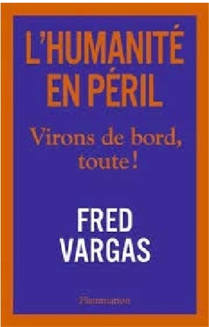 Compte rendu de lecture du récent livre de Fred Vargas « L’Humanité en péril : Virons de bord toute »